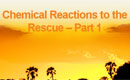 Chemical Reactions to the Rescue 