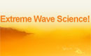 Extreme Wave Science!